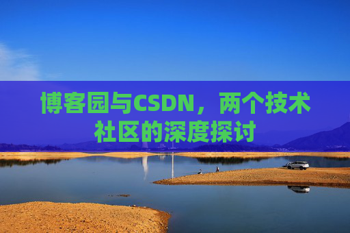 博客园与CSDN，两个技术社区的深度探讨